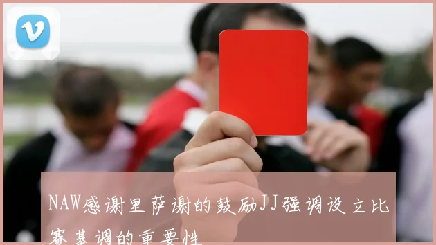 NAW感谢里萨谢的鼓励JJ强调设立比赛基调的重要性