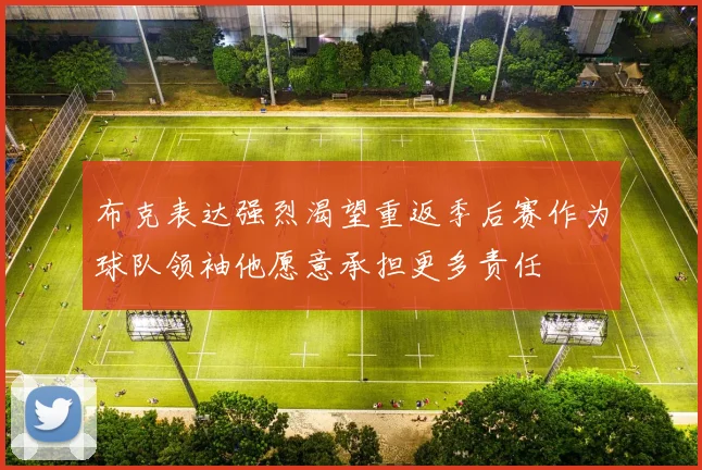 布克表达强烈渴望重返季后赛作为球队领袖他愿意承担更多责任
